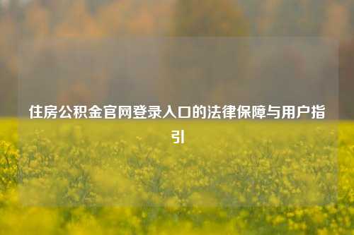 住房公积金官网登录入口的法律保障与用户指引